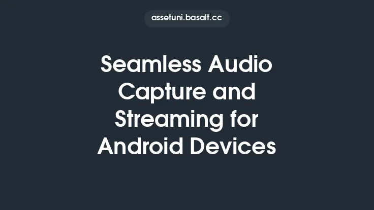 Seamless Audio Capture and Streaming for Android Devices Thumbnail