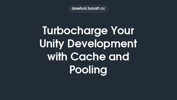 Turbocharge Your Unity Development with Cache and Pooling Thumbnail